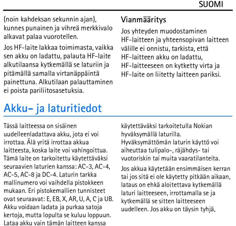 Alkutilaan palauttaminen ei poista pariliitosasetuksia. Akku- ja laturitiedot Tässä laitteessa on sisäinen uudelleenladattava akku, jota ei voi irrottaa.