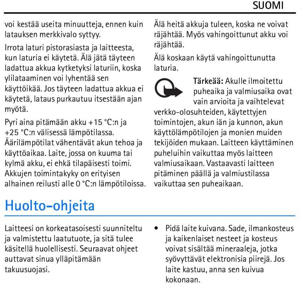 Pyri aina pitämään akku +15 C:n ja +25 C:n välisessä lämpötilassa. Äärilämpötilat vähentävät akun tehoa ja käyttöaikaa. Laite, jossa on kuuma tai kylmä akku, ei ehkä tilapäisesti toimi.