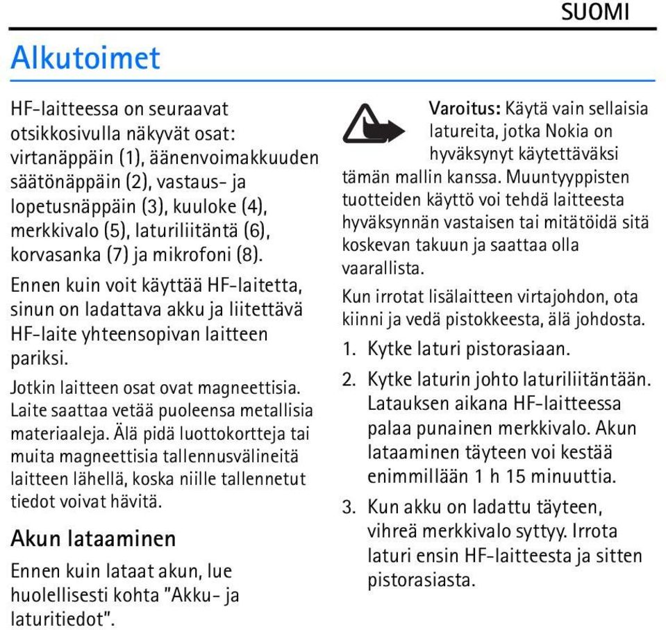 Laite saattaa vetää puoleensa metallisia materiaaleja. Älä pidä luottokortteja tai muita magneettisia tallennusvälineitä laitteen lähellä, koska niille tallennetut tiedot voivat hävitä.