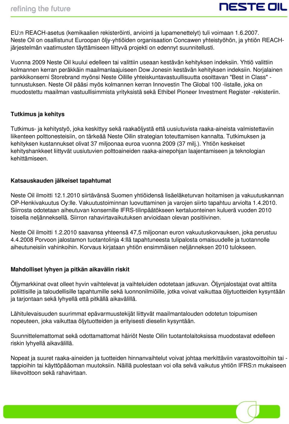 Vuonna 2009 Neste Oil kuului edelleen tai valittiin useaan kestävän kehityksen indeksiin. Yhtiö valittiin kolmannen kerran peräkkäin maailmanlaajuiseen Dow Jonesin kestävän kehityksen indeksiin.