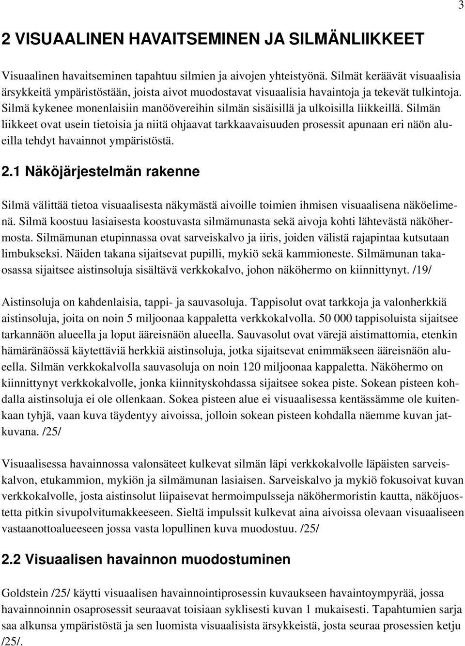 Silmä kykenee monenlaisiin manöövereihin silmän sisäisillä ja ulkoisilla liikkeillä.