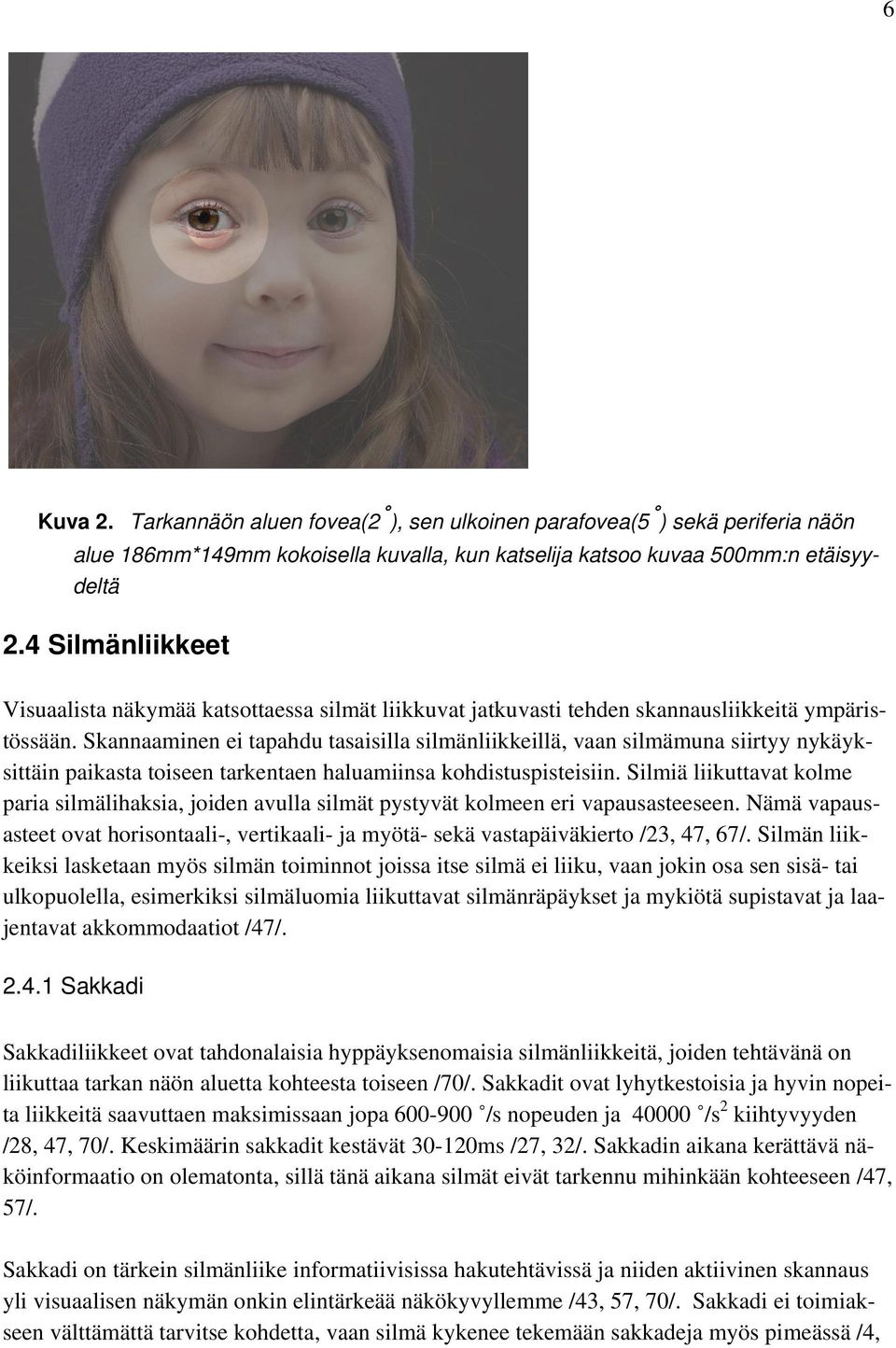Skannaaminen ei tapahdu tasaisilla silmänliikkeillä, vaan silmämuna siirtyy nykäyksittäin paikasta toiseen tarkentaen haluamiinsa kohdistuspisteisiin.