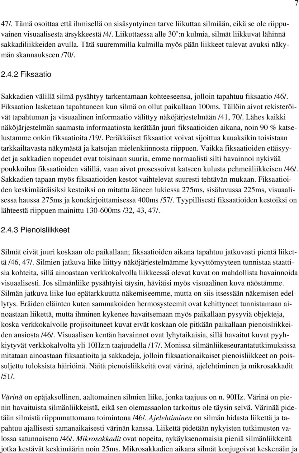 2 Fiksaatio Sakkadien välillä silmä pysähtyy tarkentamaan kohteeseensa, jolloin tapahtuu fiksaatio /46/. Fiksaation lasketaan tapahtuneen kun silmä on ollut paikallaan 100ms.