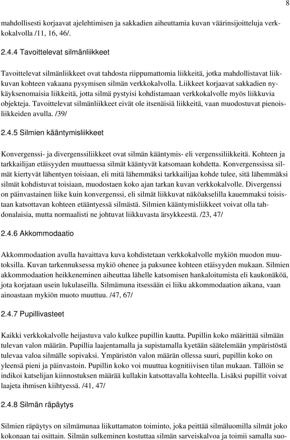 Liikkeet korjaavat sakkadien nykäyksenomaisia liikkeitä, jotta silmä pystyisi kohdistamaan verkkokalvolle myös liikkuvia objekteja.
