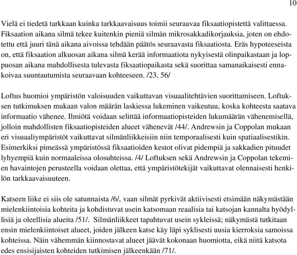 Eräs hypoteeseista on, että fiksaation alkuosan aikana silmä kerää informaatiota nykyisestä olinpaikastaan ja loppuosan aikana mahdollisesta tulevasta fiksaatiopaikasta sekä suorittaa samanaikaisesti