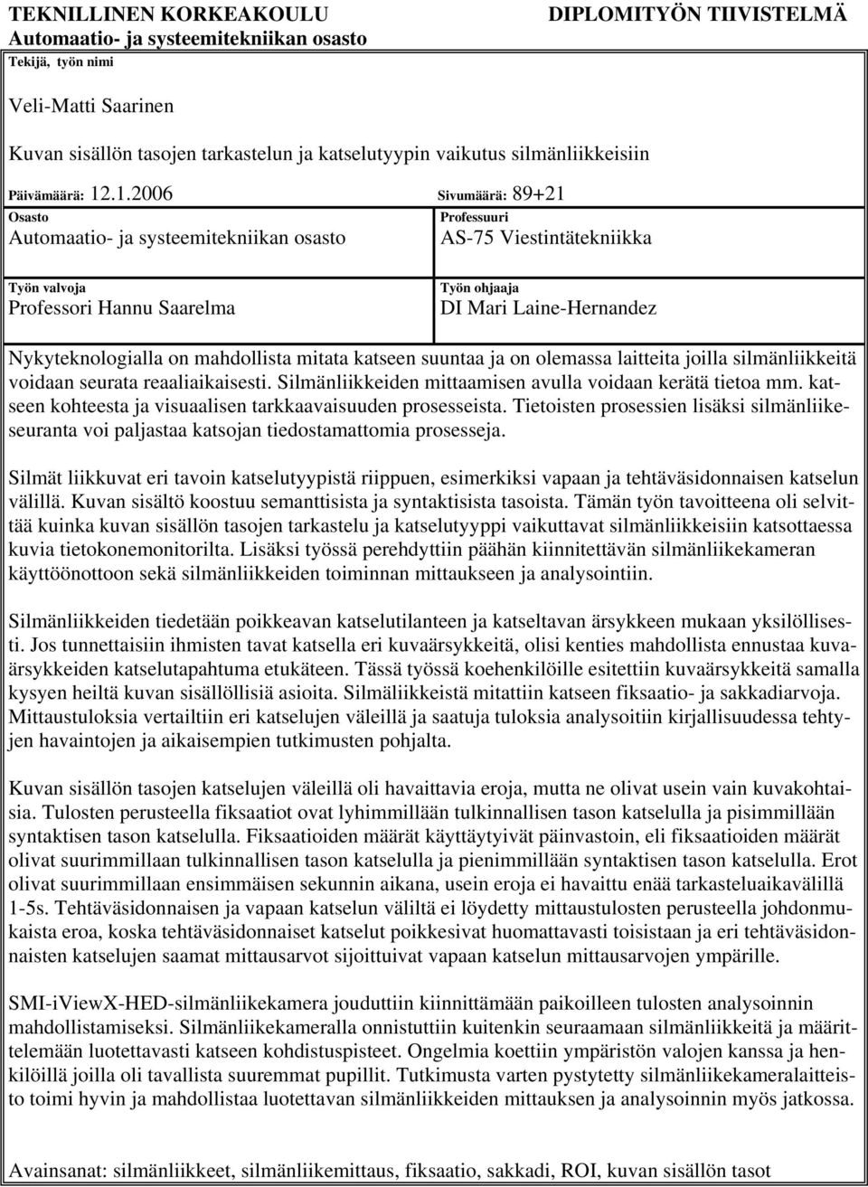 .1.2006 Sivumäärä: 89+21 Osasto Automaatio- ja systeemitekniikan osasto Professuuri AS-75 Viestintätekniikka Työn valvoja Professori Hannu Saarelma Työn ohjaaja DI Mari Laine-Hernandez