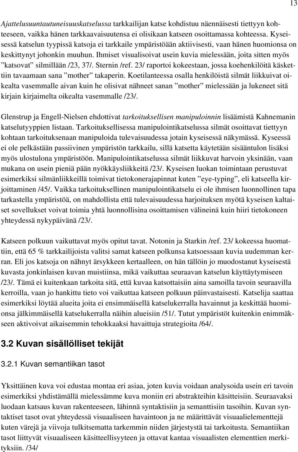 Ihmiset visualisoivat usein kuvia mielessään, joita sitten myös katsovat silmillään /23, 37/. Sternin /ref. 23/ raportoi kokeestaan, jossa koehenkilöitä käskettiin tavaamaan sana mother takaperin.