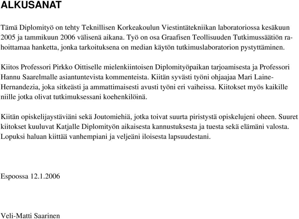 Kiitos Professori Pirkko Oittiselle mielenkiintoisen Diplomityöpaikan tarjoamisesta ja Professori Hannu Saarelmalle asiantuntevista kommenteista.