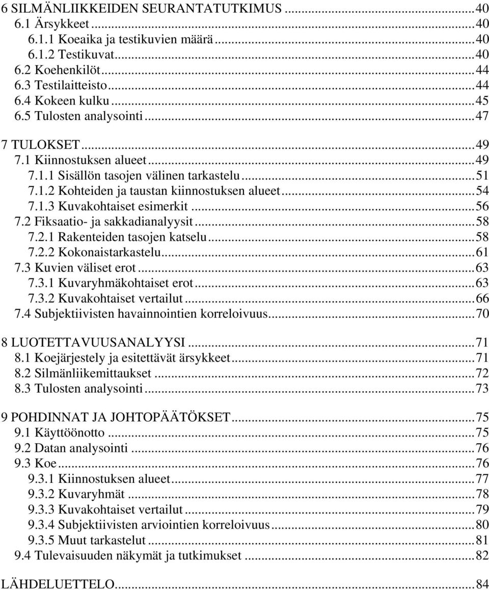 ..56 7.2 Fiksaatio- ja sakkadianalyysit...58 7.2.1 Rakenteiden tasojen katselu...58 7.2.2 Kokonaistarkastelu...61 7.3 Kuvien väliset erot...63 7.3.1 Kuvaryhmäkohtaiset erot...63 7.3.2 Kuvakohtaiset vertailut.