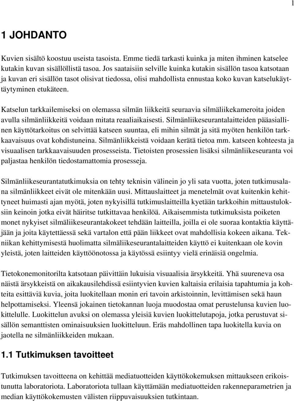 Katselun tarkkailemiseksi on olemassa silmän liikkeitä seuraavia silmäliikekameroita joiden avulla silmänliikkeitä voidaan mitata reaaliaikaisesti.