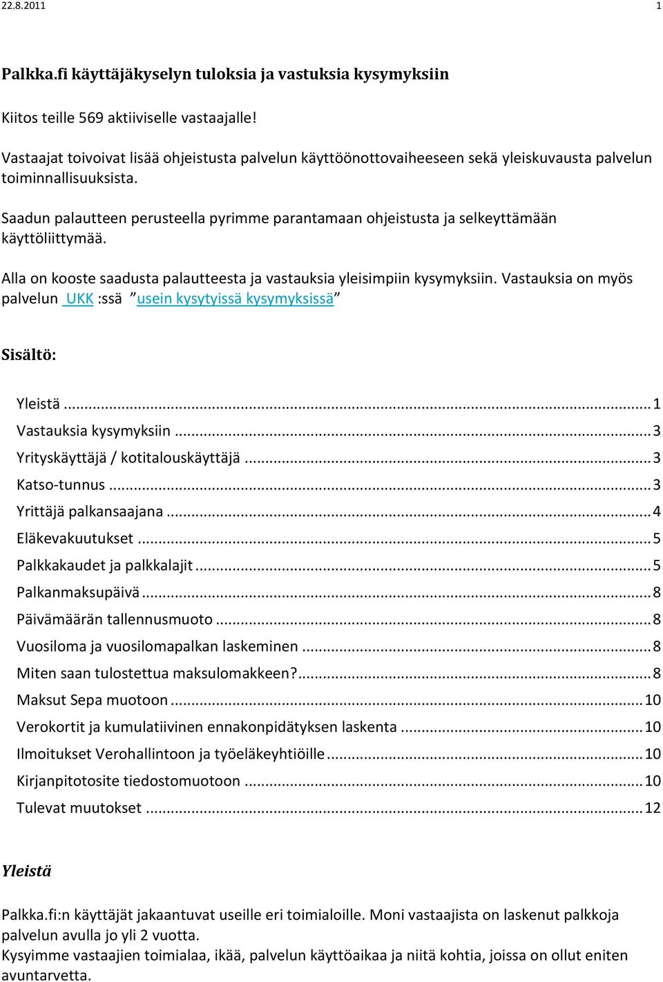 Saadun palautteen perusteella pyrimme parantamaan ohjeistusta ja selkeyttämään käyttöliittymää. Alla on kooste saadusta palautteesta ja vastauksia yleisimpiin kysymyksiin.