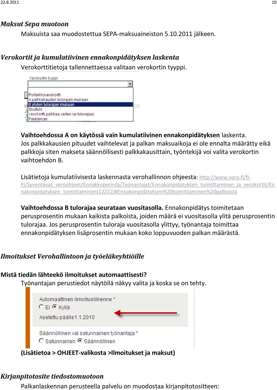 Jos palkkakausien pituudet vaihtelevat ja palkan maksuaikoja ei ole ennalta määrätty eikä palkkoja siten makseta säännöllisesti palkkakausittain, työntekijä voi valita verokortin vaihtoehdon B.