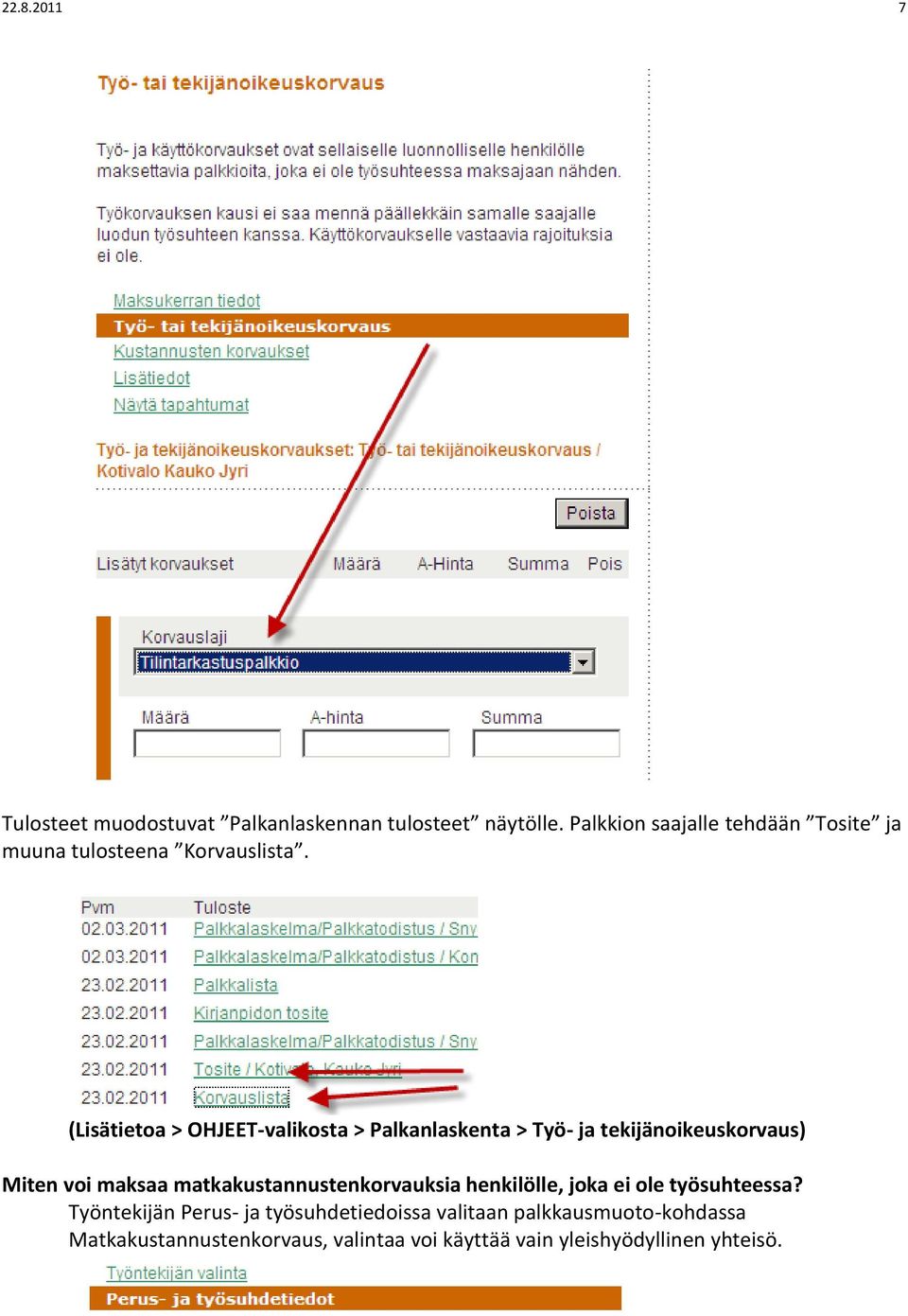 (Lisätietoa > OHJEET-valikosta > Palkanlaskenta > Työ- ja tekijänoikeuskorvaus) Miten voi maksaa