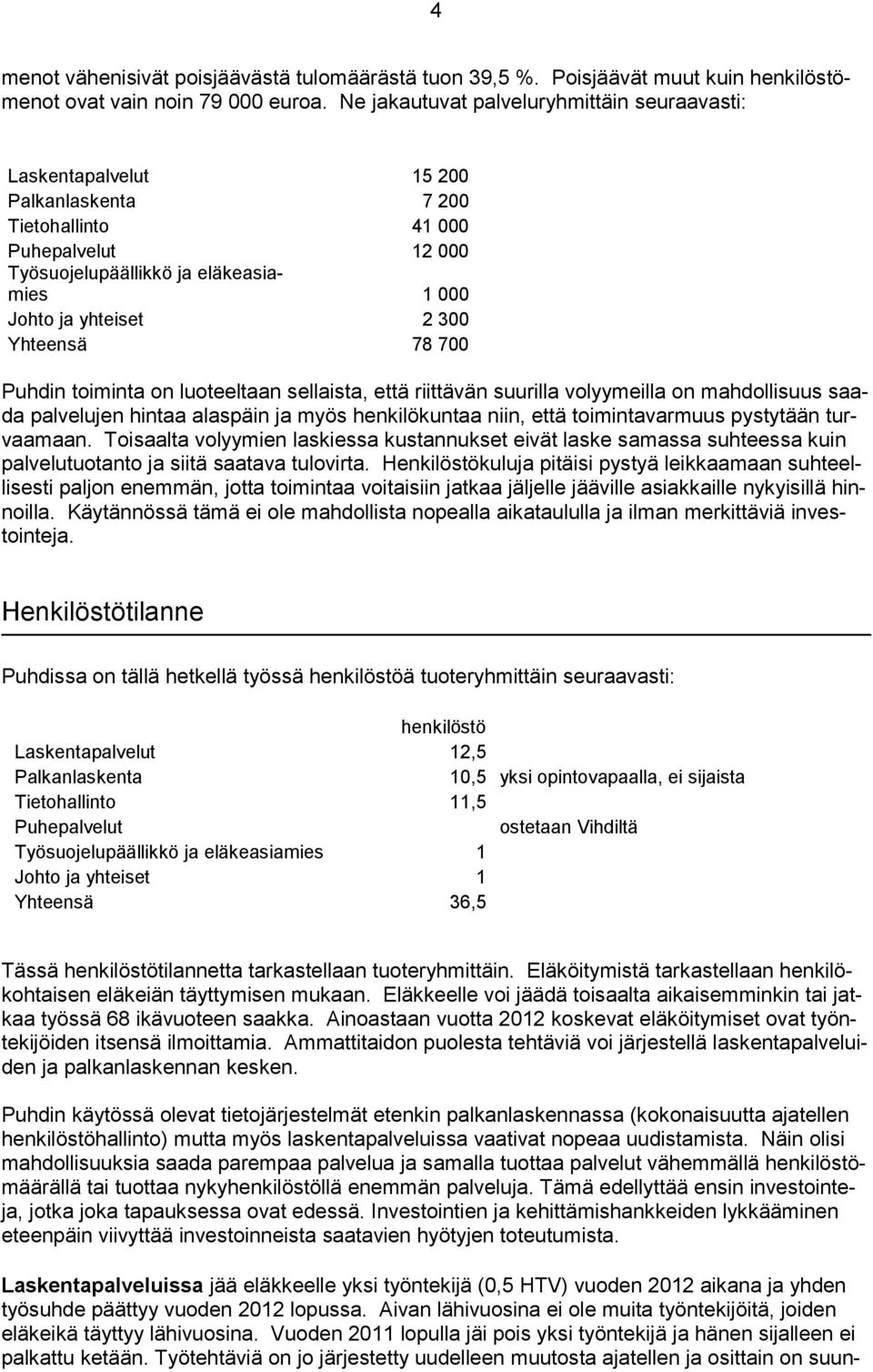 Yhteensä 78 700 Puhdin toiminta on luoteeltaan sellaista, että riittävän suurilla volyymeilla on mahdollisuus saada palvelujen hintaa alaspäin ja myös henkilökuntaa niin, että toimintavarmuus