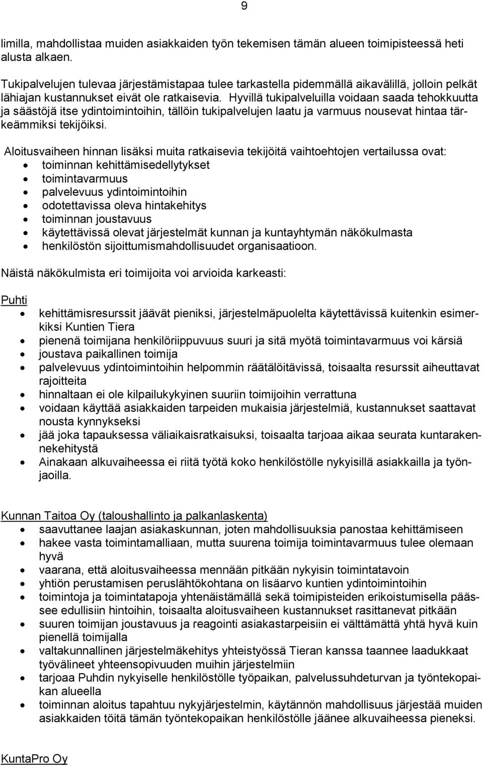 Hyvillä tukipalveluilla voidaan saada tehokkuutta ja säästöjä itse ydintoimintoihin, tällöin tukipalvelujen laatu ja varmuus nousevat hintaa tärkeämmiksi tekijöiksi.