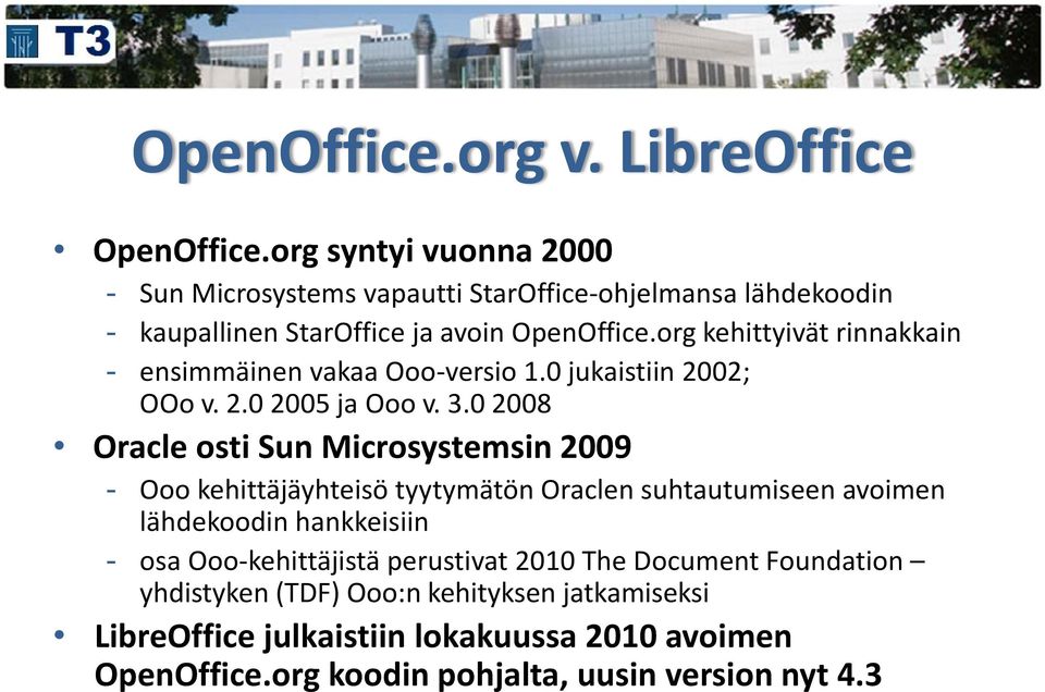 org kehittyivät rinnakkain - ensimmäinen vakaa Ooo-versio 1.0 jukaistiin 2002; OOo v. 2.0 2005 ja Ooo v. 3.