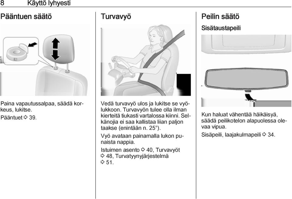 Selkänojia ei saa kallistaa liian paljon taakse (enintään n. 25 ). Vyö avataan painamalla lukon punaista nappia.