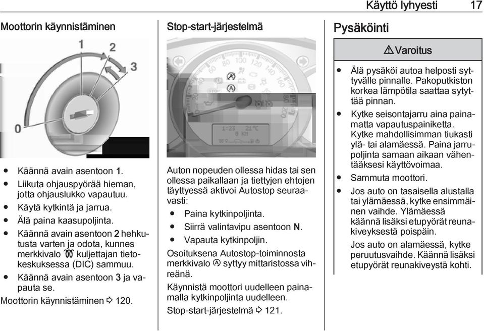 Käännä avain asentoon 2 hehkutusta varten ja odota, kunnes merkkivalo! kuljettajan tietokeskuksessa (DIC) sammuu. Käännä avain asentoon 3 ja vapauta se. Moottorin käynnistäminen 3 120.