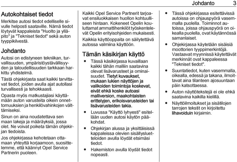 Tästä ohjekirjasta saat kaikki tarvittavat tiedot, joiden avulla ajat autollasi turvallisesti ja tehokkaasti.