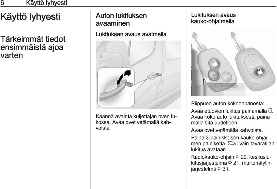 Riippuen auton kokoonpanosta: Avaa etuovien lukitus painamalla c. Avaa koko auto lukituksesta painamalla sitä uudelleen.