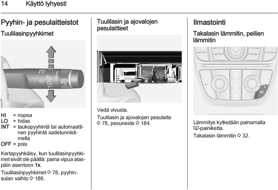 Kertapyyhkäisy, kun tuulilasinpyyhkimet eivät ole päällä: paina vipua alaspäin asentoon 1x.