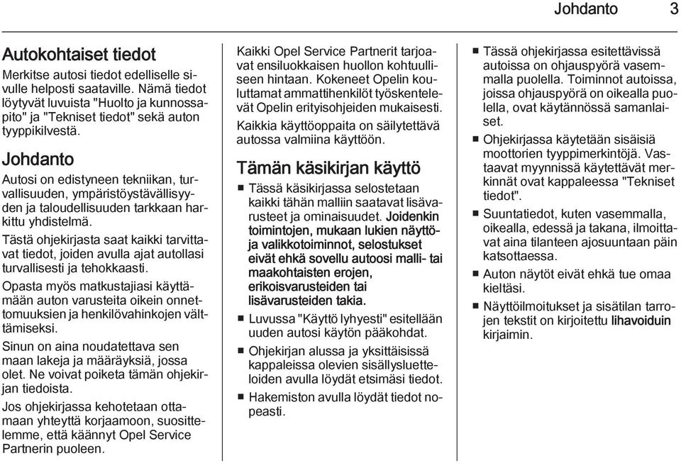 Tästä ohjekirjasta saat kaikki tarvittavat tiedot, joiden avulla ajat autollasi turvallisesti ja tehokkaasti.