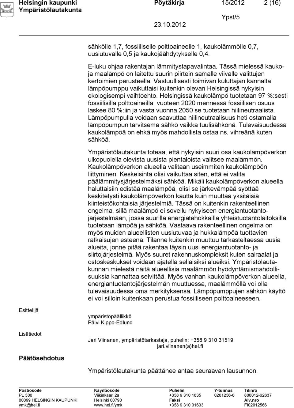 Vastuullisesti toimivan kuluttajan kannalta lämpöpumppu vaikuttaisi kuitenkin olevan Helsingissä nykyisin ekologisempi vaihtoehto.