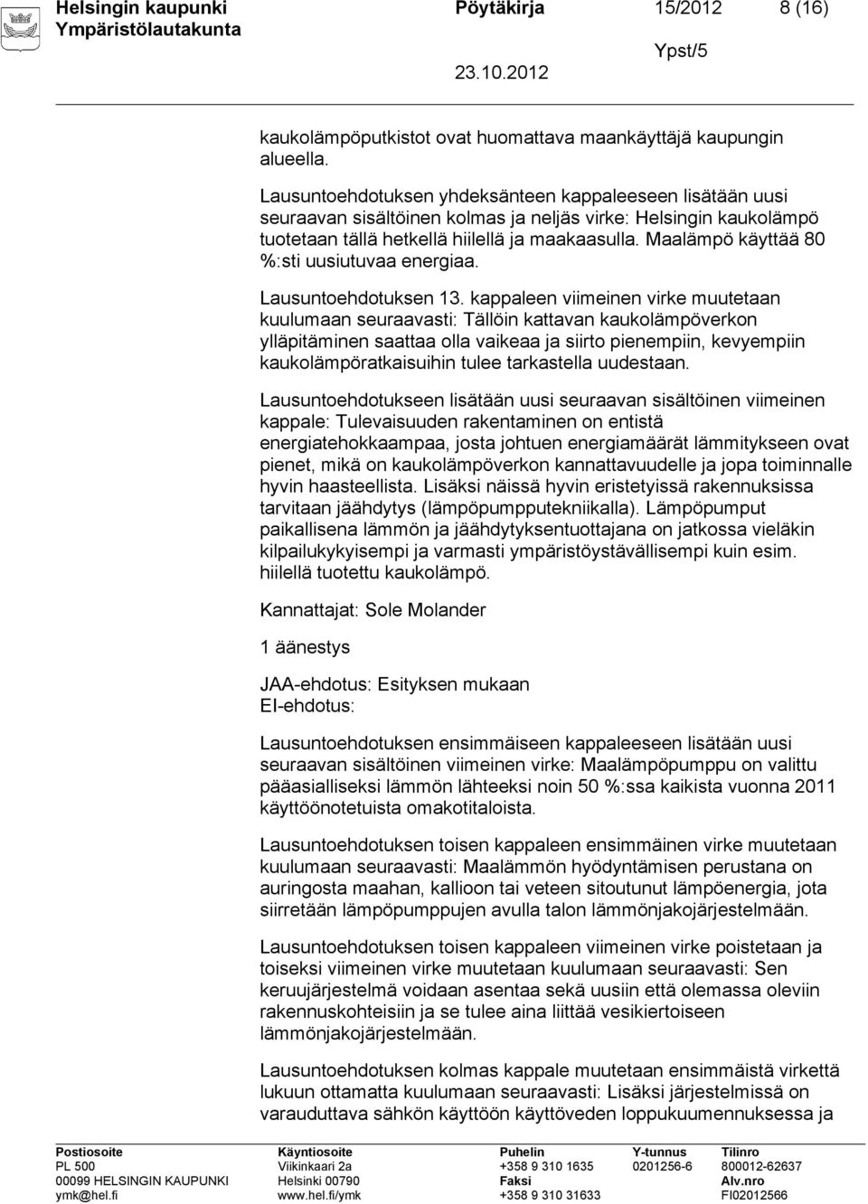Maalämpö käyttää 80 %:sti uusiutuvaa energiaa. Lausuntoehdotuksen 13.