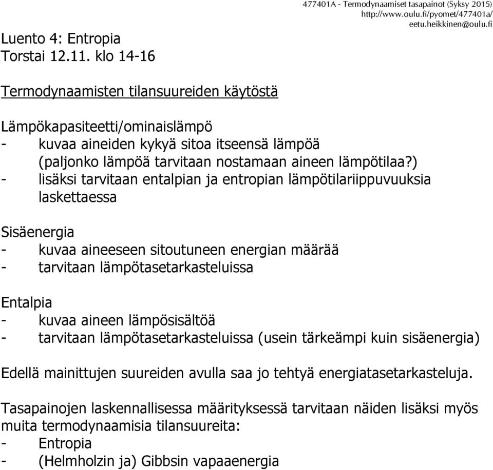 ) - lisäksi tarvitaan entalian ja entroian lämötilariiuvuuksia laskettaessa Sisäenergia - kuvaa aineeseen sitoutuneen energian määrää - tarvitaan lämötasetarkasteluissa Entalia - kuvaa aineen