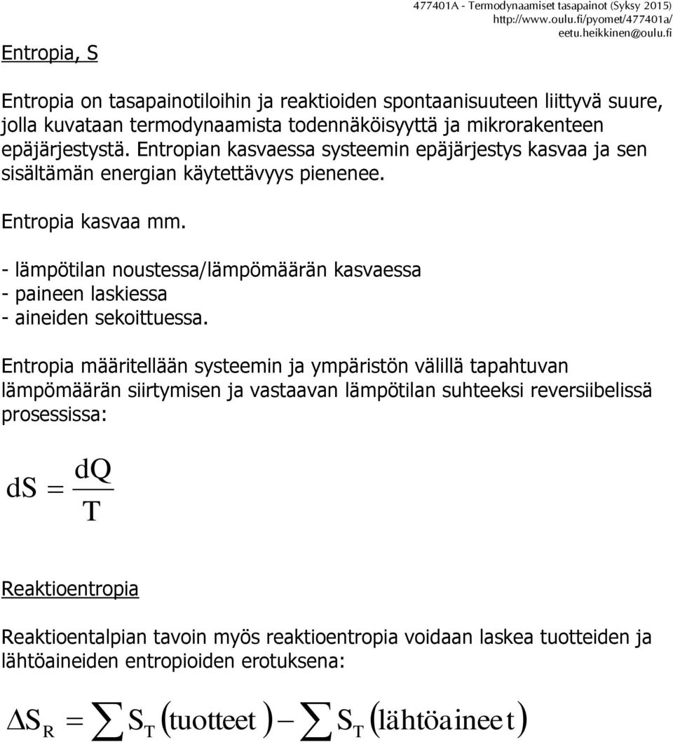 Entroian kasvaessa systeemin eäjärjestys kasvaa ja sen sisältämän energian käytettävyys ienenee. Entroia kasvaa mm.