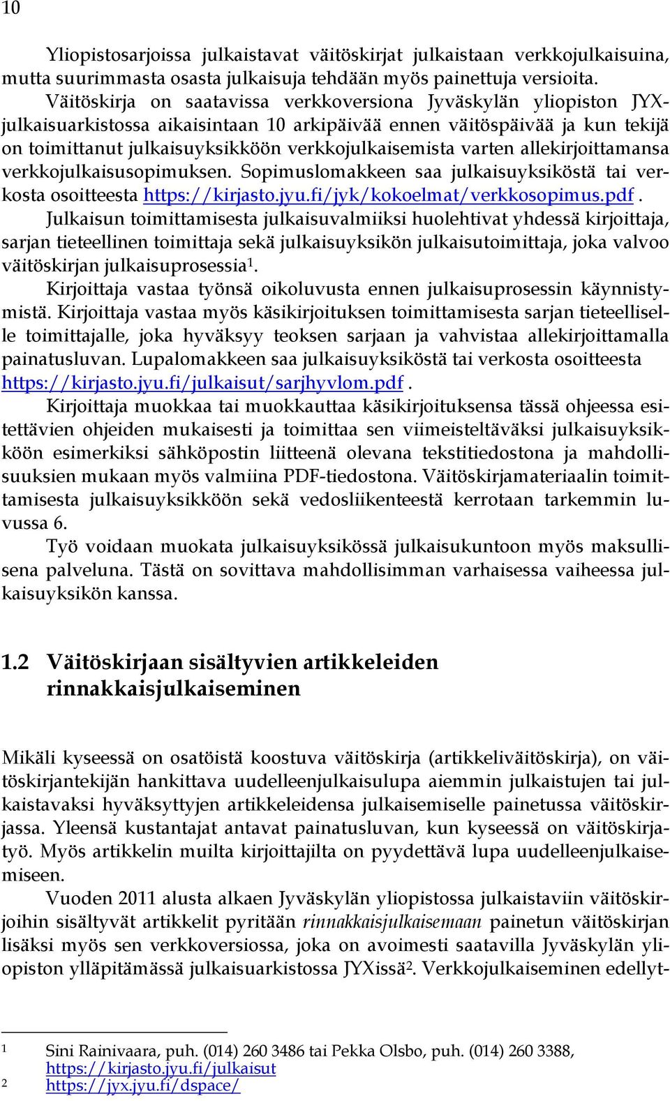 varten allekirjoittamansa verkkojulkaisusopimuksen. Sopimuslomakkeen saa julkaisuyksiköstä tai verkosta osoitteesta https://kirjasto.jyu.fi/jyk/kokoelmat/verkkosopimus.pdf.