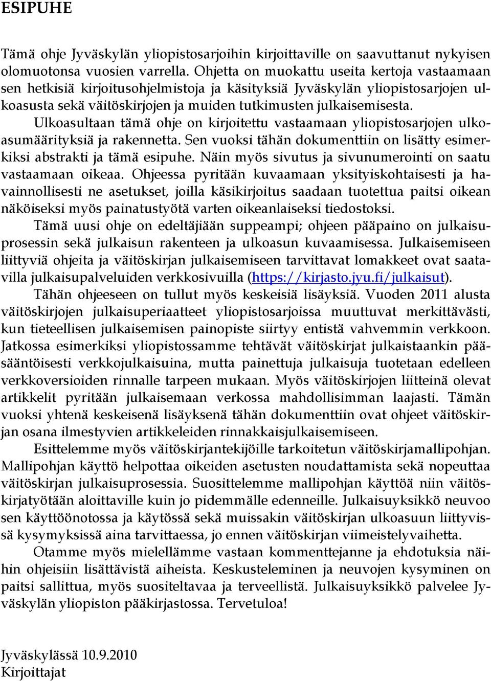 Ulkoasultaan tämä ohje on kirjoitettu vastaamaan yliopistosarjojen ulkoasumäärityksiä ja rakennetta. Sen vuoksi tähän dokumenttiin on lisätty esimerkiksi abstrakti ja tämä esipuhe.