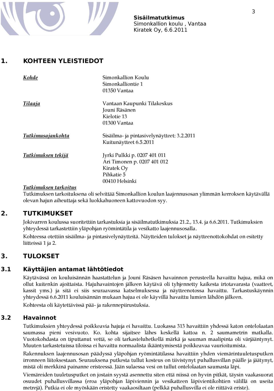 0207 401 012 Kiratek Oy Pihkatie 5 00410 Helsinki Tutkimuksen tarkoitus Tutkimuksen tarkoituksena oli selvittää Simonkallion koulun laajennusosan ylimmän kerroksen käytävällä olevan hajun aiheuttaja