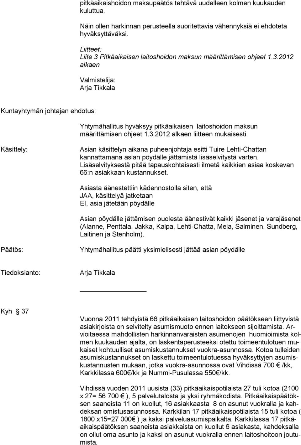 3.2012 alkaen liitteen mukaisesti. Käsittely: Asian käsittelyn aikana puheenjohtaja esitti Tuire Lehti-Chattan kannattamana asian pöydälle jättämistä lisäselvitystä varten.