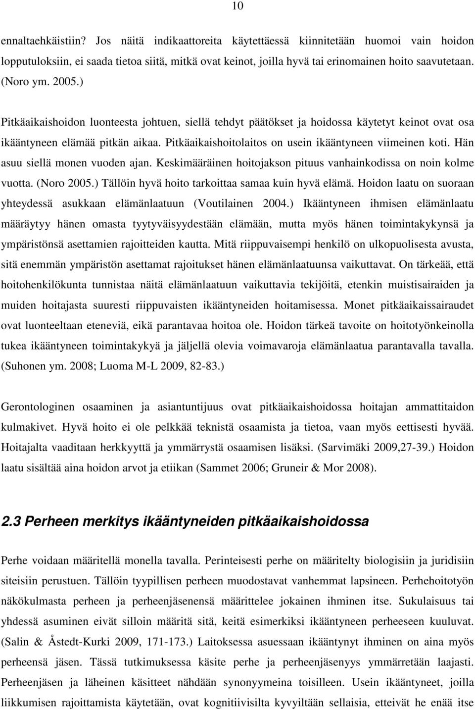 Pitkäaikaishoitolaitos on usein ikääntyneen viimeinen koti. Hän asuu siellä monen vuoden ajan. Keskimääräinen hoitojakson pituus vanhainkodissa on noin kolme vuotta. (Noro 2005.