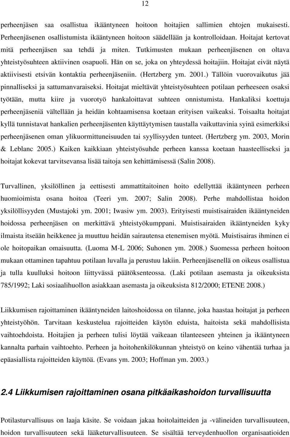 Hoitajat eivät näytä aktiivisesti etsivän kontaktia perheenjäseniin. (Hertzberg ym. 2001.) Tällöin vuorovaikutus jää pinnalliseksi ja sattumanvaraiseksi.