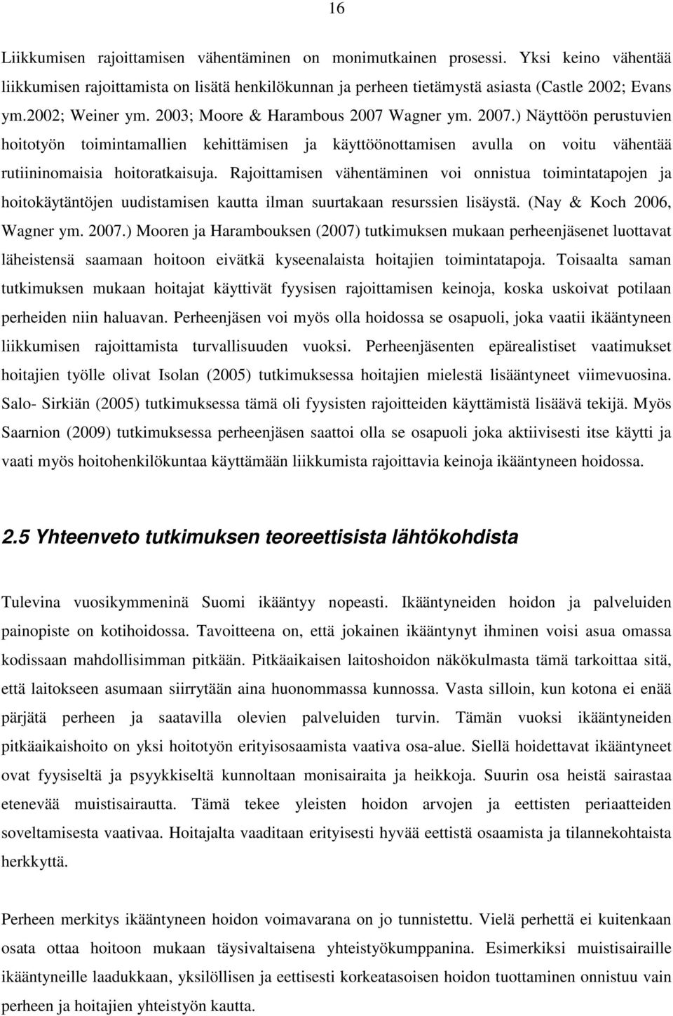 Rajoittamisen vähentäminen voi onnistua toimintatapojen ja hoitokäytäntöjen uudistamisen kautta ilman suurtakaan resurssien lisäystä. (Nay & Koch 2006, Wagner ym. 2007.