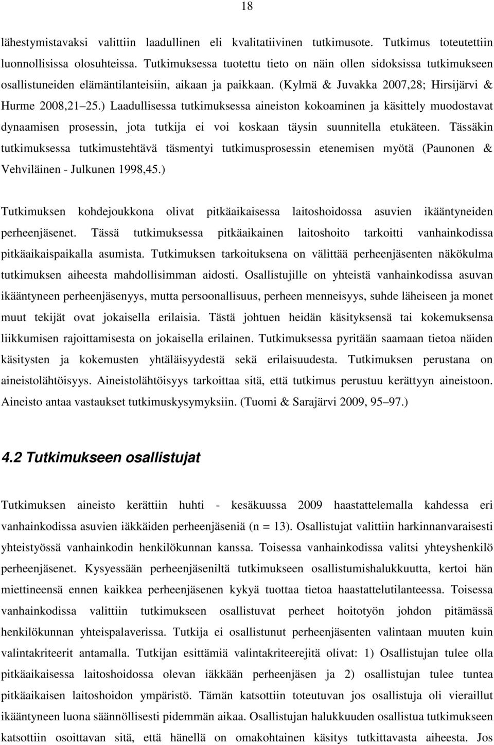 ) Laadullisessa tutkimuksessa aineiston kokoaminen ja käsittely muodostavat dynaamisen prosessin, jota tutkija ei voi koskaan täysin suunnitella etukäteen.