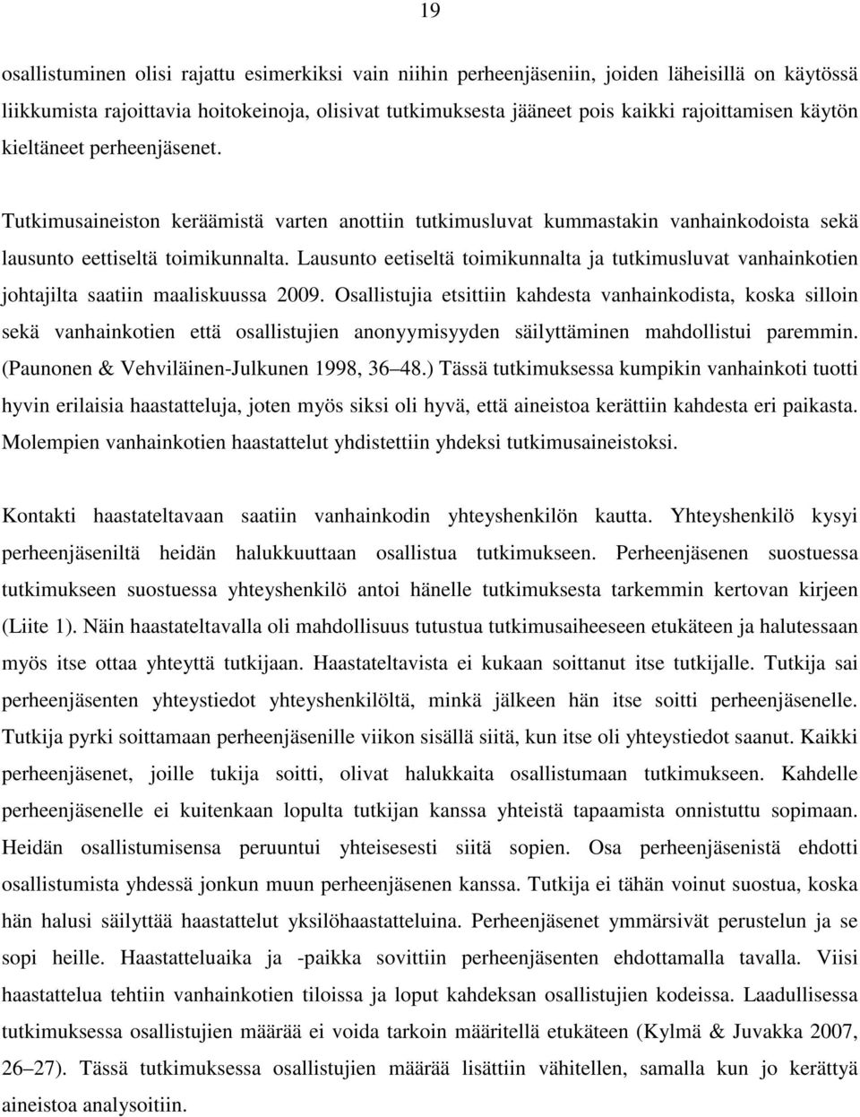 Lausunto eetiseltä toimikunnalta ja tutkimusluvat vanhainkotien johtajilta saatiin maaliskuussa 2009.