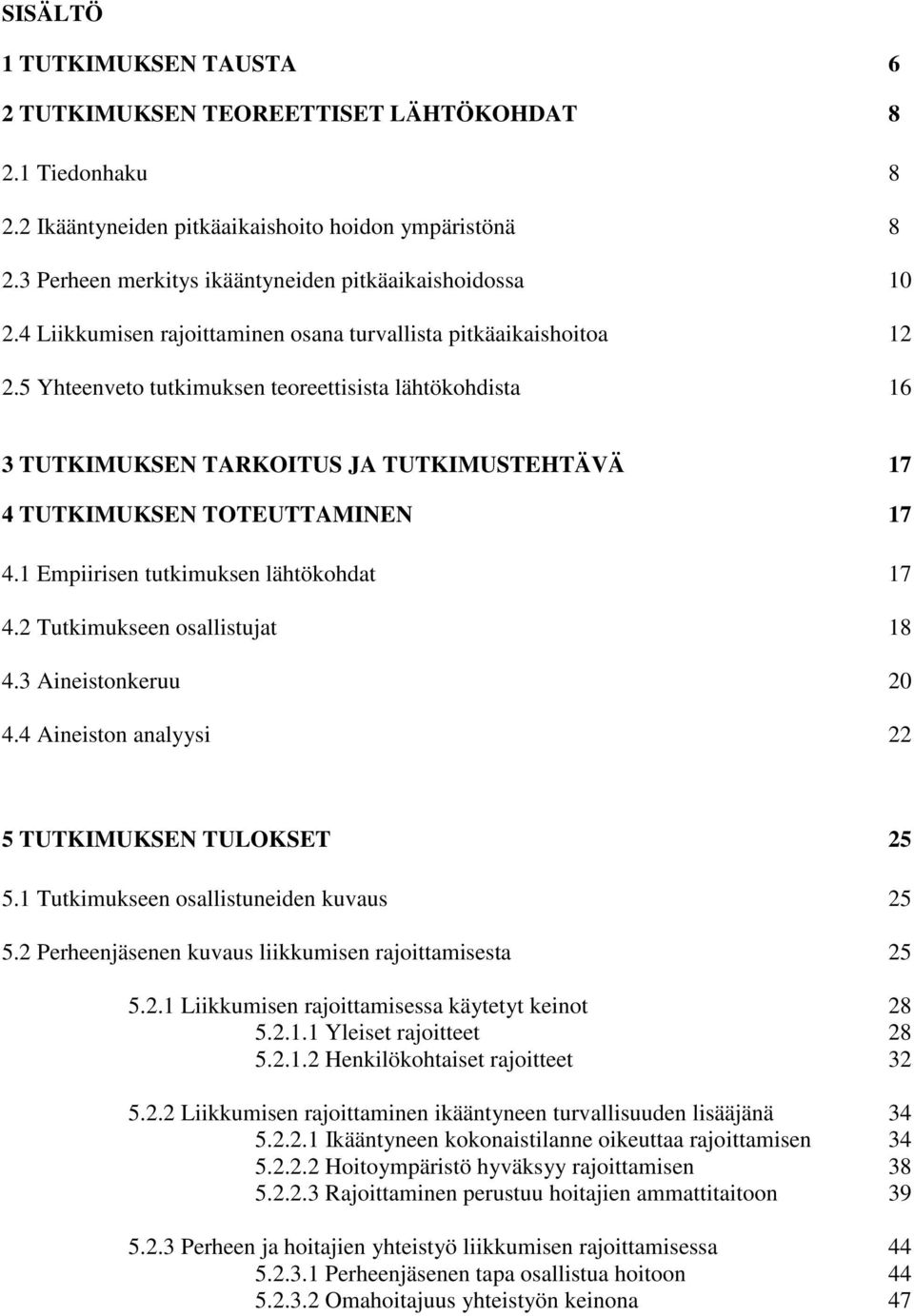 5 Yhteenveto tutkimuksen teoreettisista lähtökohdista 16 3 TUTKIMUKSEN TARKOITUS JA TUTKIMUSTEHTÄVÄ 17 4 TUTKIMUKSEN TOTEUTTAMINEN 17 4.1 Empiirisen tutkimuksen lähtökohdat 17 4.