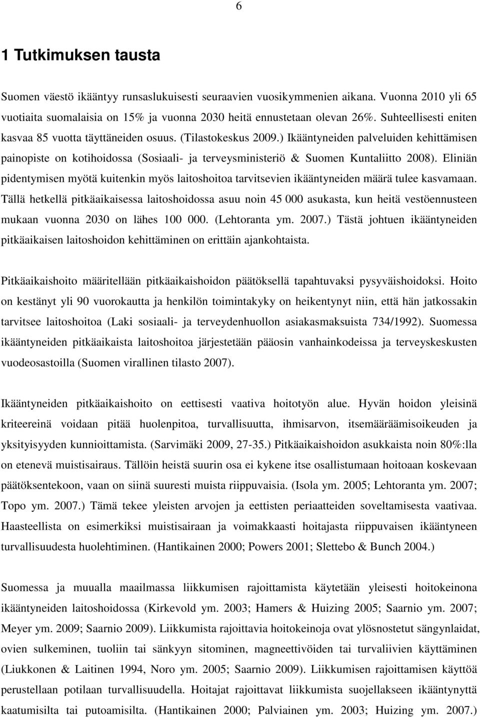 ) Ikääntyneiden palveluiden kehittämisen painopiste on kotihoidossa (Sosiaali- ja terveysministeriö & Suomen Kuntaliitto 2008).