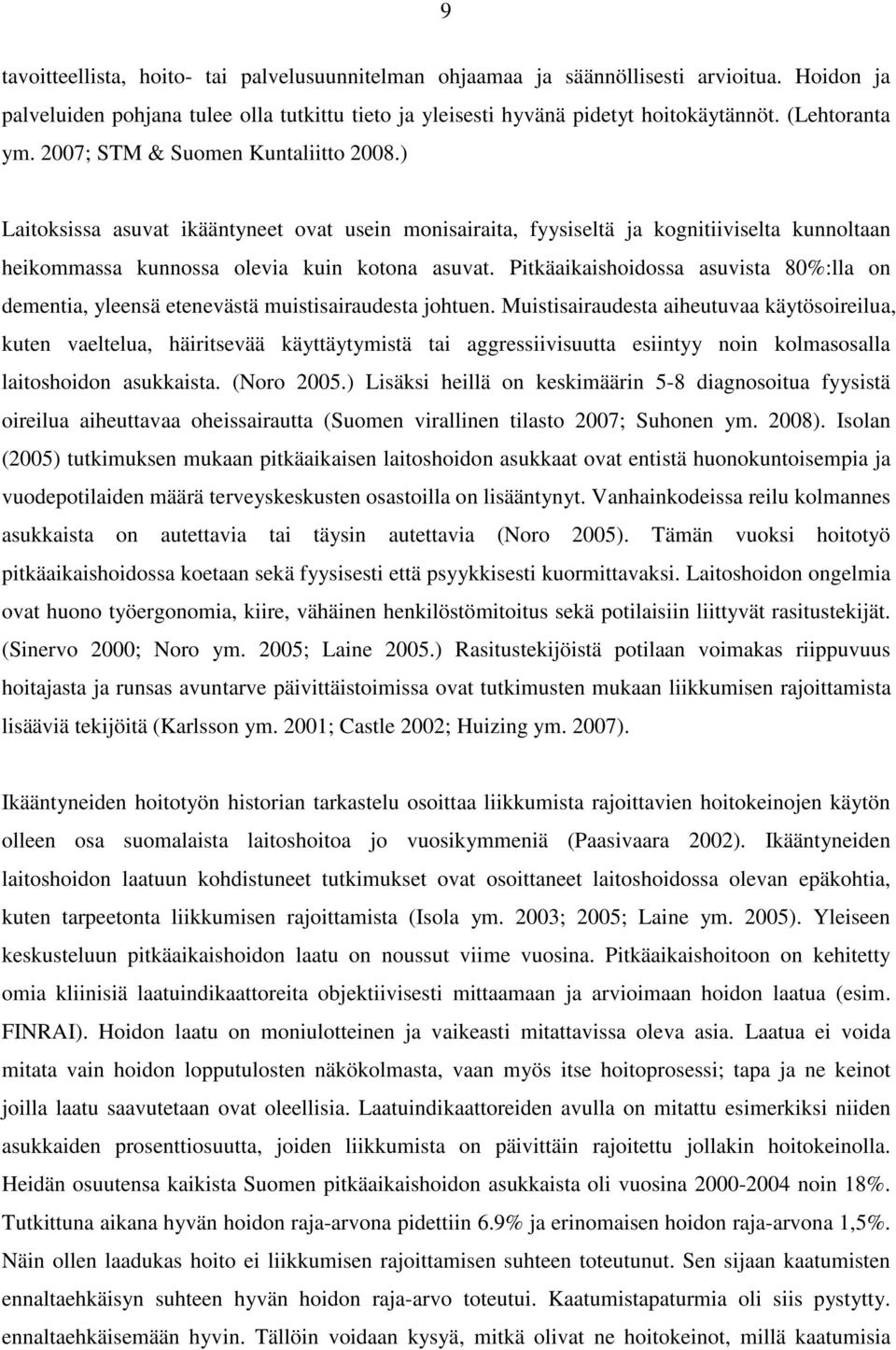 Pitkäaikaishoidossa asuvista 80%:lla on dementia, yleensä etenevästä muistisairaudesta johtuen.
