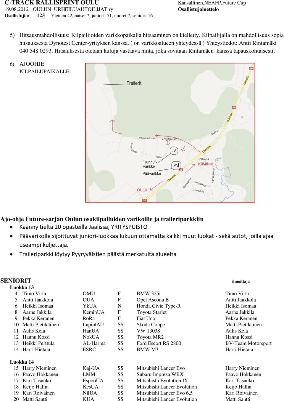 6) AJOOHJE KILPAILUPAIKALLE: Ajo-ohje Future-sarjan Oulun osakilpailuiden varikoille ja traileriparkkiin Käänny tieltä 20 opasteilla Jäälissä, YRITYSPUISTO Päävarikolle sijoittuvat juniori-luokkaa