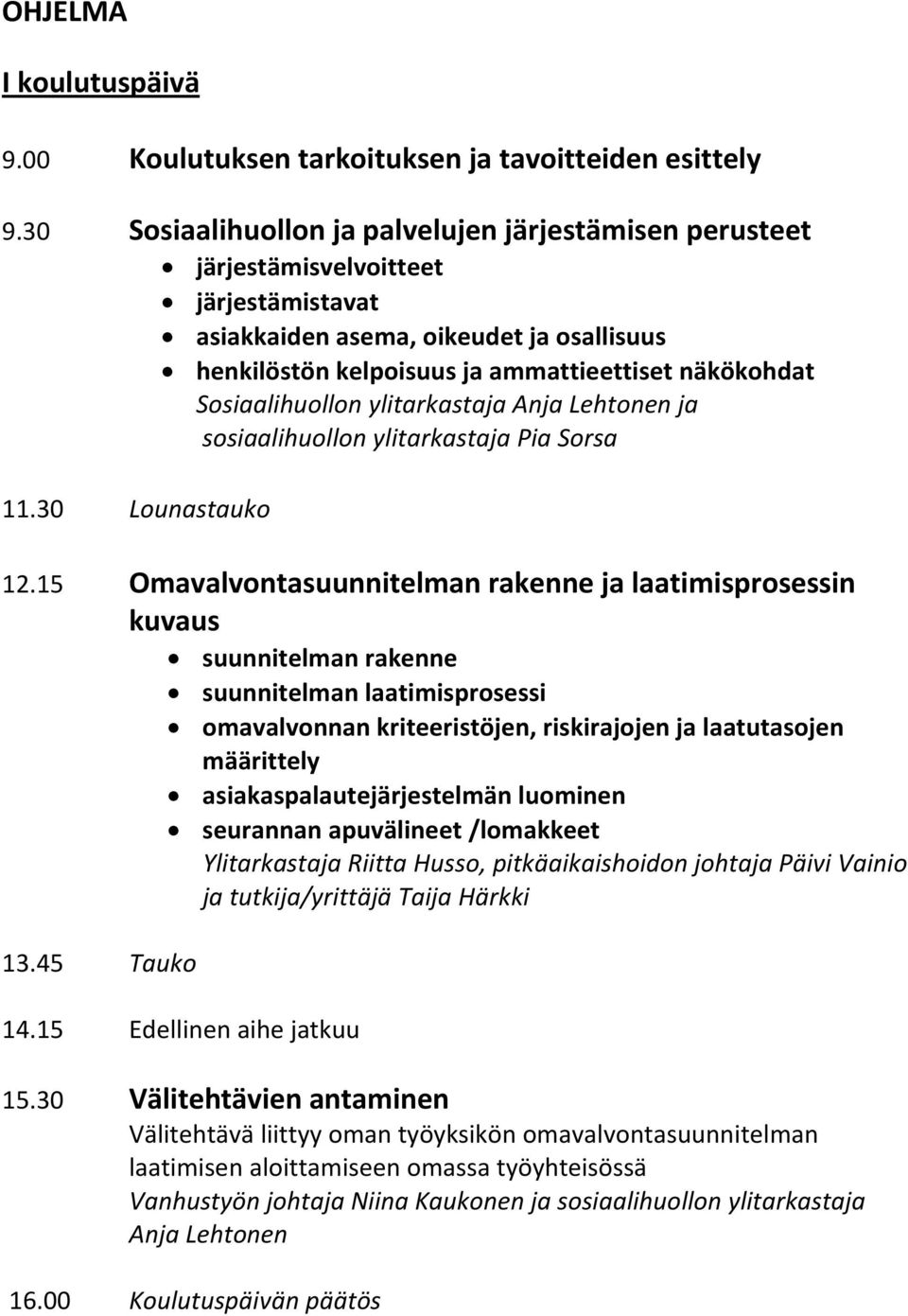 Sosiaalihuollon ylitarkastaja Anja Lehtonen ja sosiaalihuollon ylitarkastaja Pia Sorsa 11.30 Lounastauko 12.