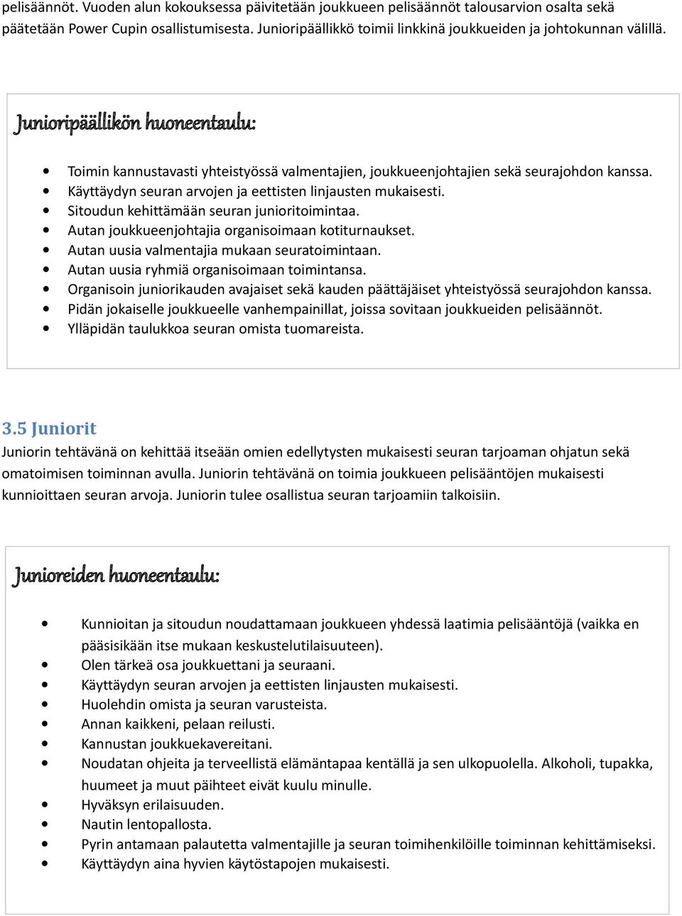 Käyttäydyn seuran arvojen ja eettisten linjausten mukaisesti. Sitoudun kehittämään seuran junioritoimintaa. Autan joukkueenjohtajia organisoimaan kotiturnaukset.