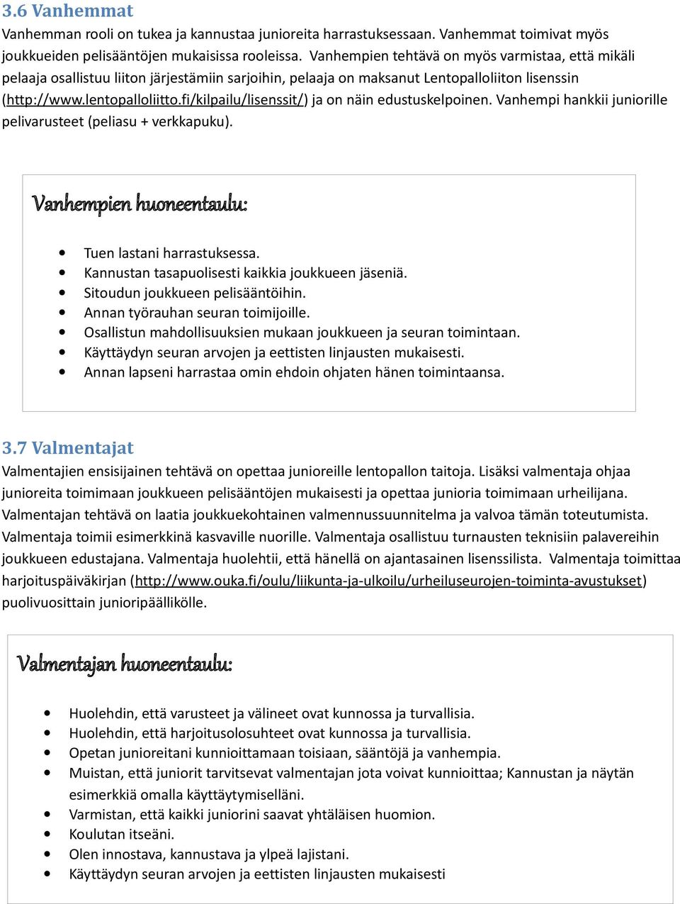 fi/kilpailu/lisenssit/) ja on näin edustuskelpoinen. Vanhempi hankkii juniorille pelivarusteet (peliasu + verkkapuku). Vanhempien huoneentaulu: Tuen lastani harrastuksessa.