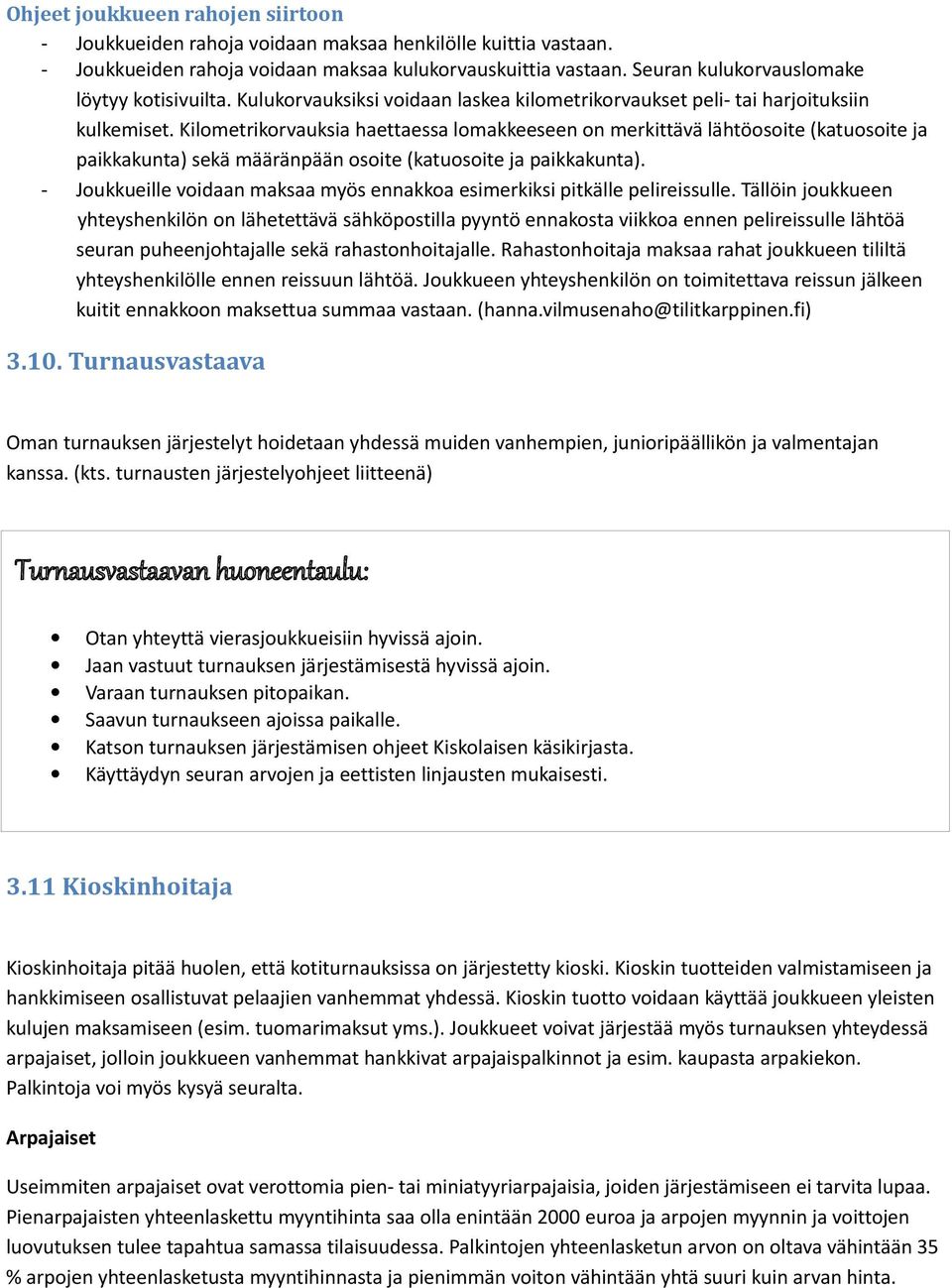 Kilometrikorvauksia haettaessa lomakkeeseen on merkittävä lähtöosoite (katuosoite ja paikkakunta) sekä määränpään osoite (katuosoite ja paikkakunta).