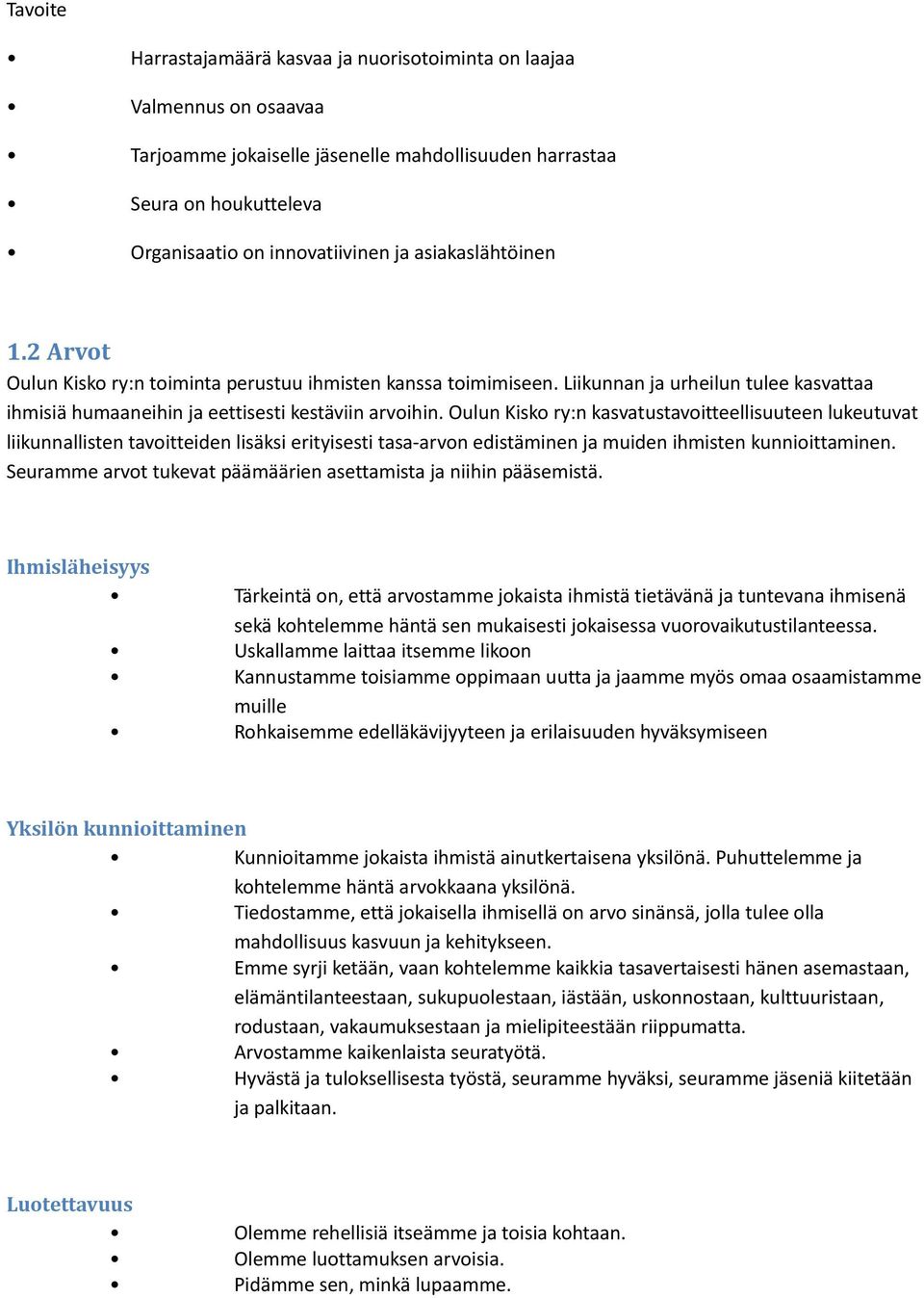 Oulun Kisko ry:n kasvatustavoitteellisuuteen lukeutuvat liikunnallisten tavoitteiden lisäksi erityisesti tasa-arvon edistäminen ja muiden ihmisten kunnioittaminen.