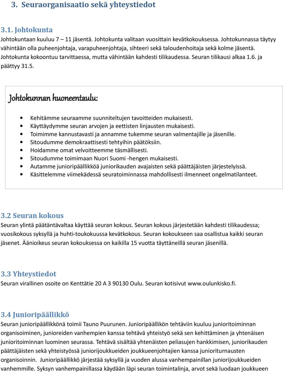 Seuran tilikausi alkaa 1.6. ja päättyy 31.5. Johtokunnan huoneentaulu: Kehitämme seuraamme suunniteltujen tavoitteiden mukaisesti. Käyttäydymme seuran arvojen ja eettisten linjausten mukaisesti.