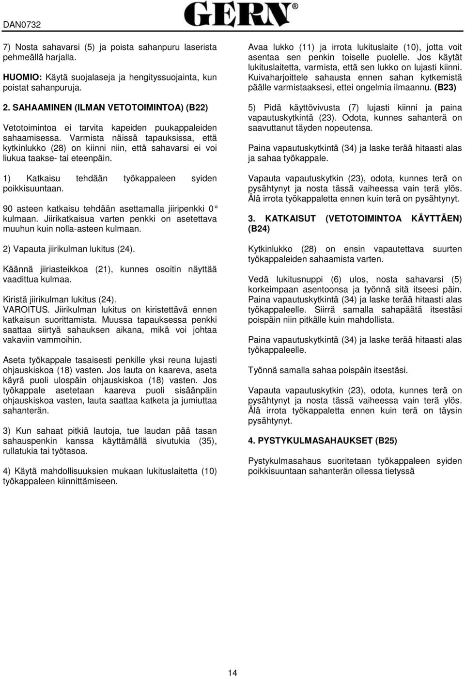 Varmista näissä tapauksissa, että kytkinlukko (28) on kiinni niin, että sahavarsi ei voi liukua taakse- tai eteenpäin. 1) Katkaisu tehdään työkappaleen syiden poikkisuuntaan.
